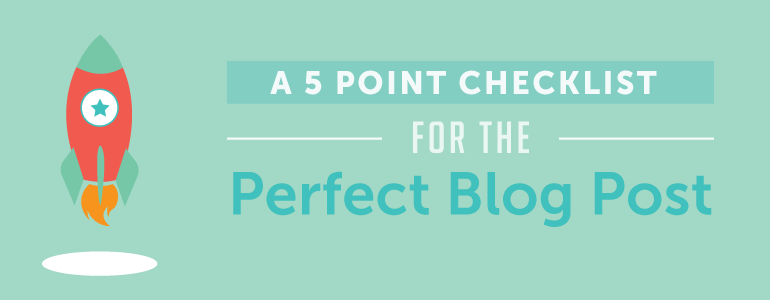 http://www.socialmediatoday.com/marketing/2015-02-26/how-write-perfect-blog-post-5-point-checklist