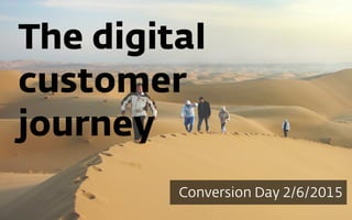 Conversion Day 2/6/2023
The digital 
customer
journey
 