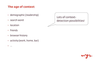 ‣ demographic (readership)
‣ search word
‣ location
‣ friends
‣ browser history
‣ activity (work, home, bar)
‣ …
The age o...